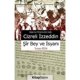 CIZRELI İZZEDDİN ŞİR BEY VE İSYANI DOĞU'NUN MIRLERINE SON VEDA - TUNCAY ÖĞÜN