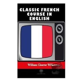 Classic French Course in English - William Cleaver Wilkinson