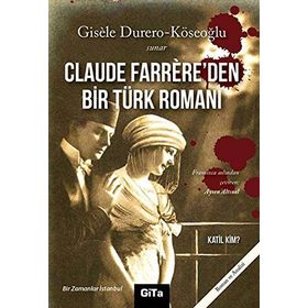 CLAUDE FARRERE'DEN BIR TÜRK ROMANI: KATIL KIM BIR ZAMANLAR İSTANBUL - GISELE DURERO KÖSEOĞLU