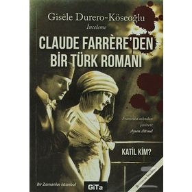 CLAUDE FARRERE'DEN BIR TÜRK ROMANI: KATIL KIM BIR ZAMANLAR İSTANBUL - GISELE DURERO KÖSEOĞLU