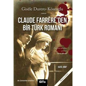 CLAUDE FARRERE'DEN BIR TÜRK ROMANI: KATIL KIM BIR ZAMANLAR İSTANBUL - GISELE DURERO KÖSEOĞLU