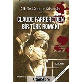 CLAUDE FARRERE'DEN BIR TÜRK ROMANI: KATIL KIM BIR ZAMANLAR İSTANBUL - GISELE DURERO KÖSEOĞLU