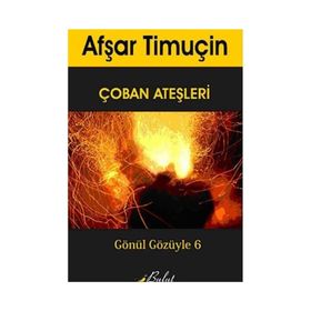 ÇOBAN ATEŞLERI GÖNÜL GÖZÜYLE 6 - AFŞAR TIMUÇIN