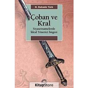 ÇOBAN VE KRAL SIYASETNAMELERDE İDEAL YÖNETİCİ İMGESİ - H. BAHADIR TÜRK