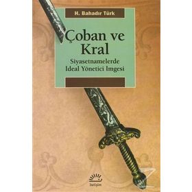 ÇOBAN VE KRAL SIYASETNAMELERDE İDEAL YÖNETİCİ İMGESİ - H. BAHADIR TÜRK