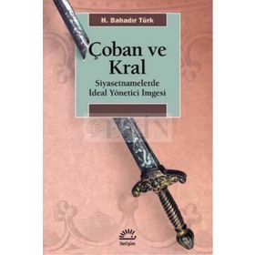 ÇOBAN VE KRAL SIYASETNAMELERDE İDEAL YÖNETİCİ İMGESİ - H. BAHADIR TÜRK