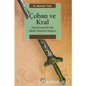 ÇOBAN VE KRAL SIYASETNAMELERDE İDEAL YÖNETİCİ İMGESİ - H. BAHADIR TÜRK