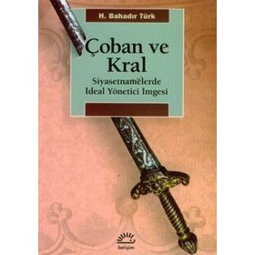 ÇOBAN VE KRAL SIYASETNAMELERDE İDEAL YÖNETİCİ İMGESİ - H. BAHADIR TÜRK