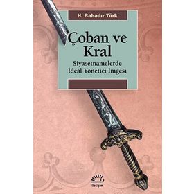 ÇOBAN VE KRAL SIYASETNAMELERDE İDEAL YÖNETİCİ İMGESİ - H. BAHADIR TÜRK