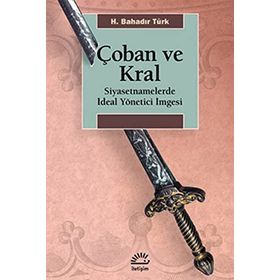ÇOBAN VE KRAL SIYASETNAMELERDE İDEAL YÖNETİCİ İMGESİ - H. BAHADIR TÜRK
