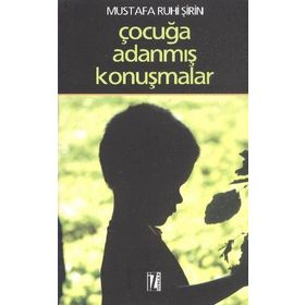 ÇOCUĞA ADANMIŞ KONUŞMALAR - MUSTAFA RUHI ŞİRİN