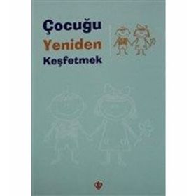 Çocuğu Yeniden Keşfetmek - Türkiye Diyanet Vakfı Yayınları