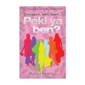 ÇOCUĞUM, İŞİM, EŞİM PEKI YA BEN? - BURCU AKSOY