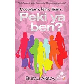 ÇOCUĞUM, İŞİM, EŞİM PEKI YA BEN? - BURCU AKSOY