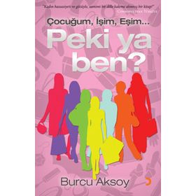 ÇOCUĞUM, İŞİM, EŞİM PEKI YA BEN? - BURCU AKSOY