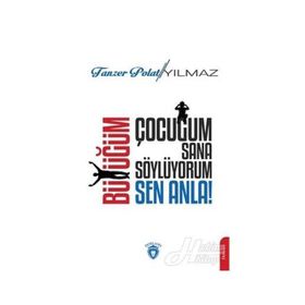 Çocuğum Sana Söylüyorum, Büyüğüm Sen Anla! - Tanzer Polat Yılmaz