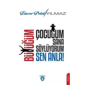 Çocuğum Sana Söylüyorum, Büyüğüm Sen Anla! - Tanzer Polat Yılmaz