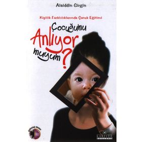 ÇOCUĞUMU ANLIYOR MUYUM? KİŞİLİK FARKLILIKLARINDA ÇOCUK EĞİTİMİ - ALAIDDIN GIRGIN