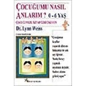 ÇOCUĞUMU NASIL ANLARIM? 0-6 YAŞ - LYON WEISS