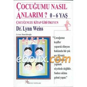 ÇOCUĞUMU NASIL ANLARIM? 0-6 YAŞ - LYON WEISS