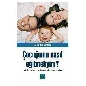 ÇOCUĞUMU NASIL EĞİTMELİYİM? - FATIH KILIÇARSLAN