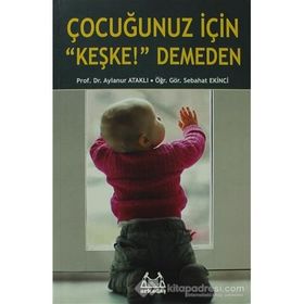Çocuğunuz İçin Keşke! Demeden - Sebahat Ekinci Prof. Dr. Aylanur Ataklı Aylanur Ataklı