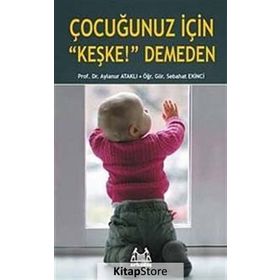 Çocuğunuz İçin Keşke! Demeden - Sebahat Ekinci Prof. Dr. Aylanur Ataklı Aylanur Ataklı