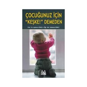 Çocuğunuz İçin Keşke! Demeden - Sebahat Ekinci Prof. Dr. Aylanur Ataklı Aylanur Ataklı