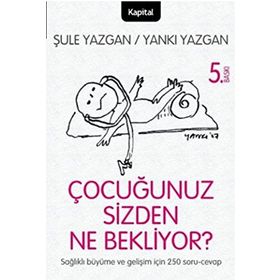 ÇOCUĞUNUZ SIZDEN NE BEKLIYOR? ÇOCUĞUNUZU ANLAMAYA GIDEN YOLDA 250 SORU VE CAVAP! - ŞULE YAZGAN; YANKI YAZGAN