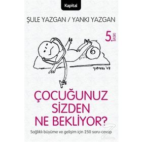 ÇOCUĞUNUZ SIZDEN NE BEKLIYOR? ÇOCUĞUNUZU ANLAMAYA GIDEN YOLDA 250 SORU VE CAVAP! - ŞULE YAZGAN; YANKI YAZGAN
