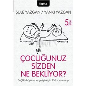 ÇOCUĞUNUZ SIZDEN NE BEKLIYOR? ÇOCUĞUNUZU ANLAMAYA GIDEN YOLDA 250 SORU VE CAVAP! - ŞULE YAZGAN; YANKI YAZGAN