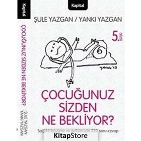 ÇOCUĞUNUZ SIZDEN NE BEKLIYOR? ÇOCUĞUNUZU ANLAMAYA GIDEN YOLDA 250 SORU VE CAVAP! - ŞULE YAZGAN; YANKI YAZGAN