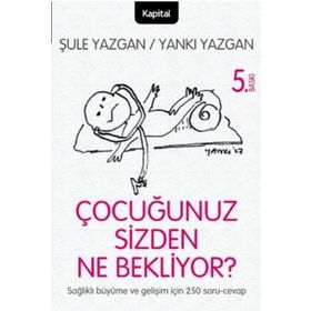 ÇOCUĞUNUZ SIZDEN NE BEKLIYOR? ÇOCUĞUNUZU ANLAMAYA GIDEN YOLDA 250 SORU VE CAVAP! - ŞULE YAZGAN; YANKI YAZGAN