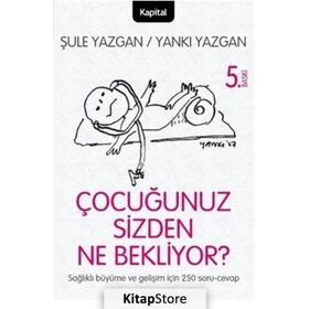 ÇOCUĞUNUZ SIZDEN NE BEKLIYOR? ÇOCUĞUNUZU ANLAMAYA GIDEN YOLDA 250 SORU VE CAVAP! - ŞULE YAZGAN; YANKI YAZGAN