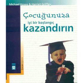 ÇOCUĞUNUZA İYİ BIR BAŞLANGIÇ KAZANDIRIN - MICHAEL HOWE HARRIET GRIFFEY