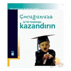 ÇOCUĞUNUZA İYİ BIR BAŞLANGIÇ KAZANDIRIN - MICHAEL HOWE HARRIET GRIFFEY