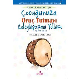 Çocuğunuza Oruç Tutmayı Kolaylaştırma Yolları 52 Öneri - Ayşe Dolmacı