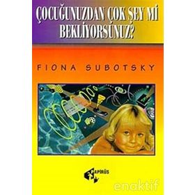 Çocuğunuzdan Çok Şey Mi Bekliyorsunuz? Fiona Subotsky Papirüs Yayınevi