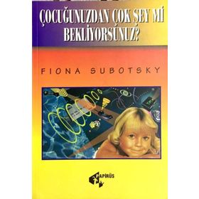 Çocuğunuzdan Çok Şey Mi Bekliyorsunuz? Fiona Subotsky Papirüs Yayınevi