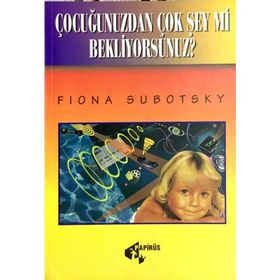 Çocuğunuzdan Çok Şey Mi Bekliyorsunuz? Fiona Subotsky Papirüs Yayınevi