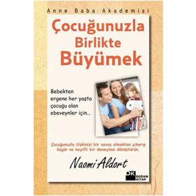 ÇOCUĞUNUZLA BIRLIKTE BÜYÜMEK - NAOMI ALDORT