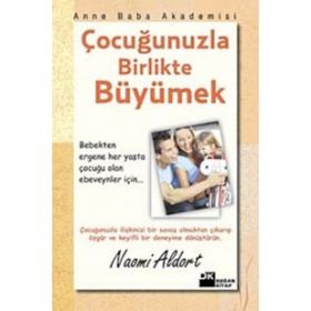 ÇOCUĞUNUZLA BIRLIKTE BÜYÜMEK - NAOMI ALDORT