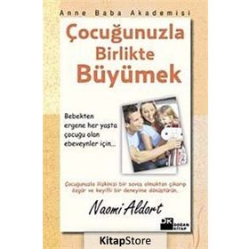 ÇOCUĞUNUZLA BIRLIKTE BÜYÜMEK - NAOMI ALDORT