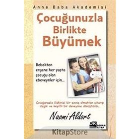 ÇOCUĞUNUZLA BIRLIKTE BÜYÜMEK - NAOMI ALDORT