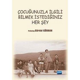 ÇOCUĞUNUZLA İLGILI BILMEK İSTEDIĞINIZ HER ŞEY - GÜRDAL GÖRHAN