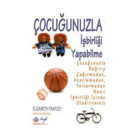 ÇOCUĞUNUZLA İŞBİRLİĞİ YAPABILME - ELIZABETH PANTLEY
