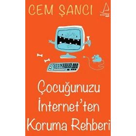 ÇOCUĞUNUZU İNTERNET'TEN KORUMA REHBERI - CEM ŞANCI