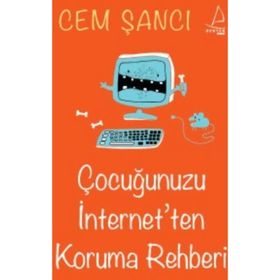 ÇOCUĞUNUZU İNTERNET'TEN KORUMA REHBERI - CEM ŞANCI