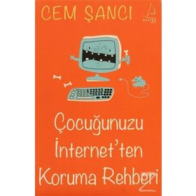 ÇOCUĞUNUZU İNTERNET'TEN KORUMA REHBERI - CEM ŞANCI
