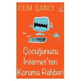 ÇOCUĞUNUZU İNTERNET'TEN KORUMA REHBERI - CEM ŞANCI